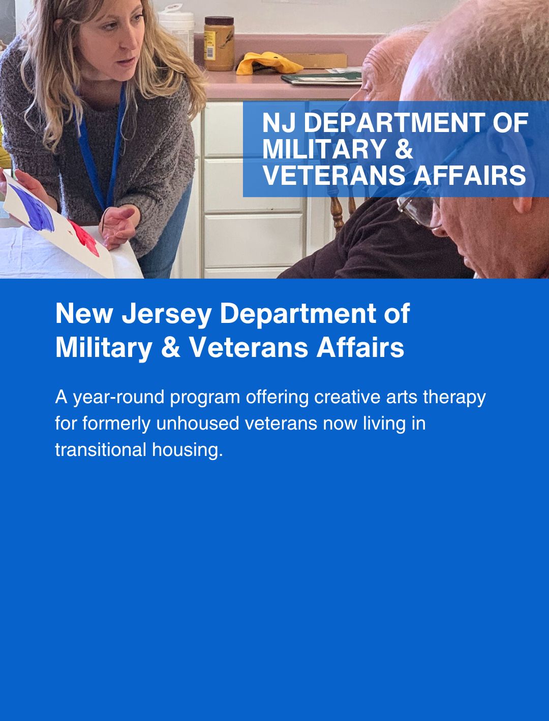 A blue graphic that, in white letters, say, "New Jersey Department of Military & Veterans Affairs. A year-round program offering creative arts therapy for formerly unhoused veterans now living in transitional housing." Above it is a picture of a woman holding up an artwork to two older gentlemen.