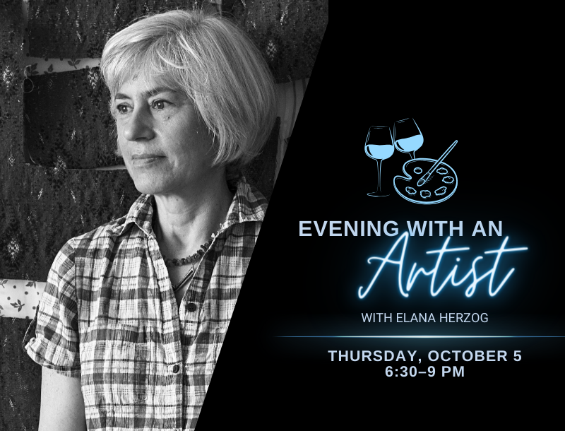 A black graphic that, in blue letters, say, "Evening with an Artist with Elana Herzog, Thursday, October 5, 6:30-9 pm." To the left is a black and white photo of Elana Herzog.