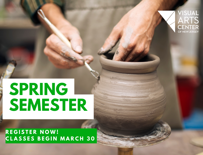 Close-up of a person shaping a clay pot on a pottery wheel, using a metal trimming tool while their hands are covered in wet clay. The unfinished pot sits centered on the wheel. Overlaid text reads “SPRING SEMESTER” and “REGISTER NOW! CLASSES BEGIN MARCH 30.” The Visual Arts Center of New Jersey logo appears in the top right corner.